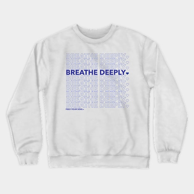 Breathe Deeply - Feed Your Soul. Crewneck Sweatshirt by WunWuv